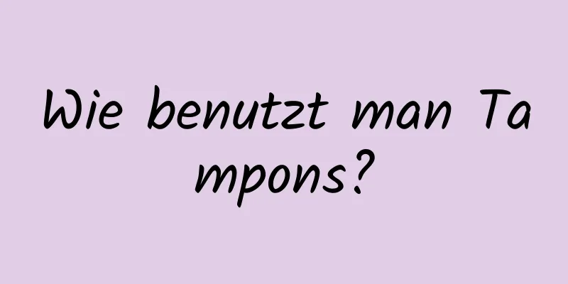 Wie benutzt man Tampons?