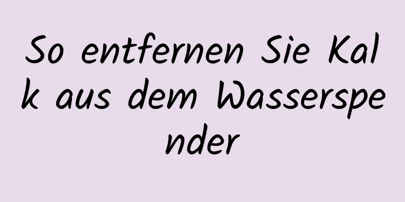 So entfernen Sie Kalk aus dem Wasserspender