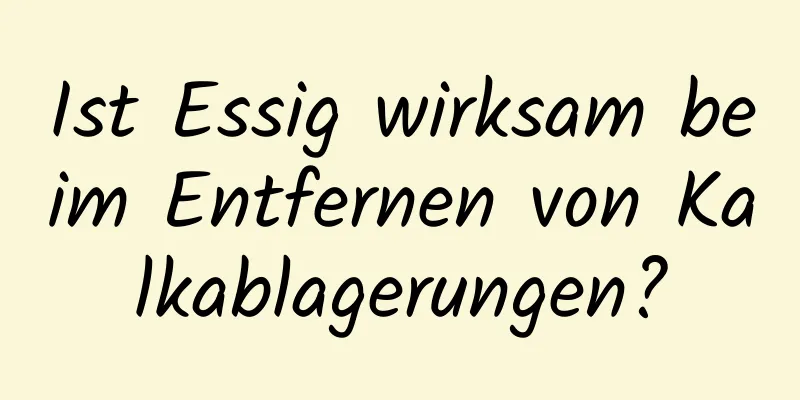Ist Essig wirksam beim Entfernen von Kalkablagerungen?