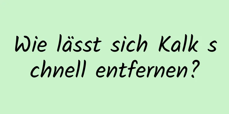 Wie lässt sich Kalk schnell entfernen?