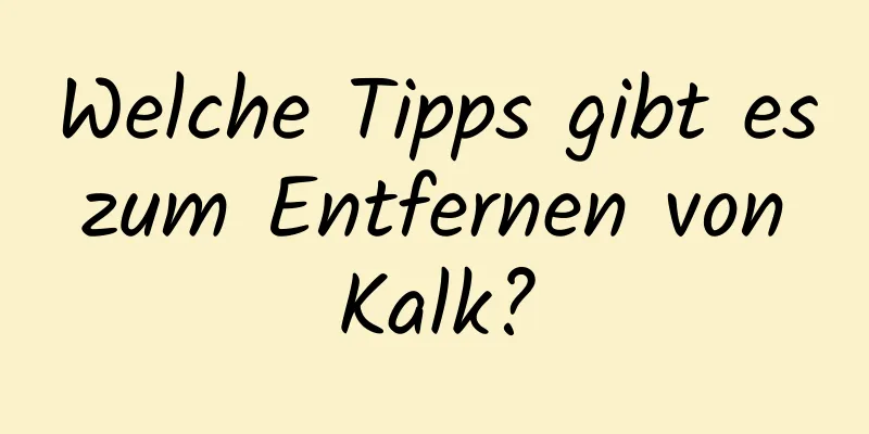 Welche Tipps gibt es zum Entfernen von Kalk?