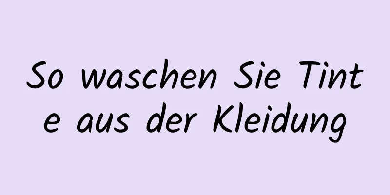 So waschen Sie Tinte aus der Kleidung