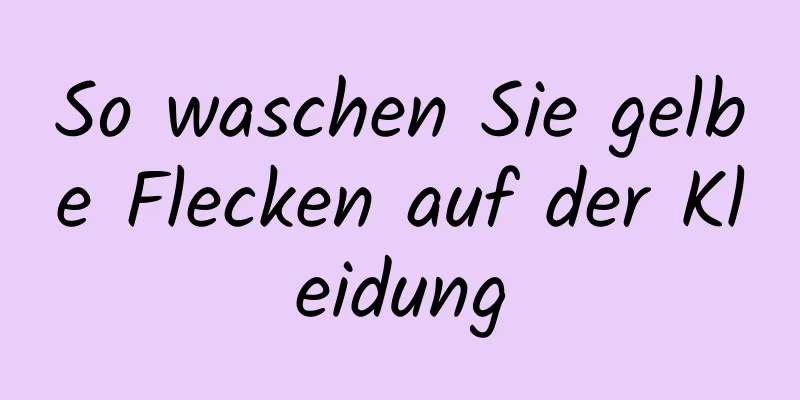 So waschen Sie gelbe Flecken auf der Kleidung