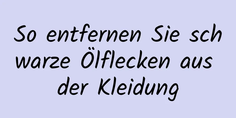 So entfernen Sie schwarze Ölflecken aus der Kleidung