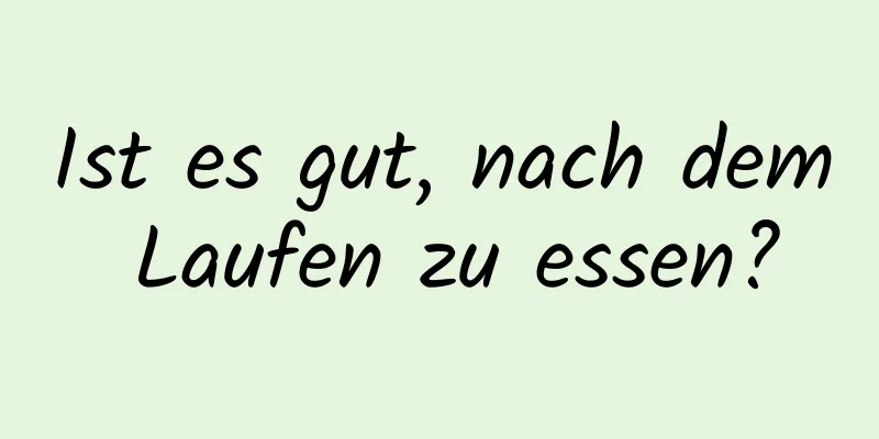 Ist es gut, nach dem Laufen zu essen?