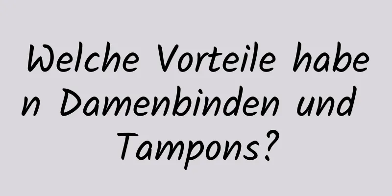 Welche Vorteile haben Damenbinden und Tampons?