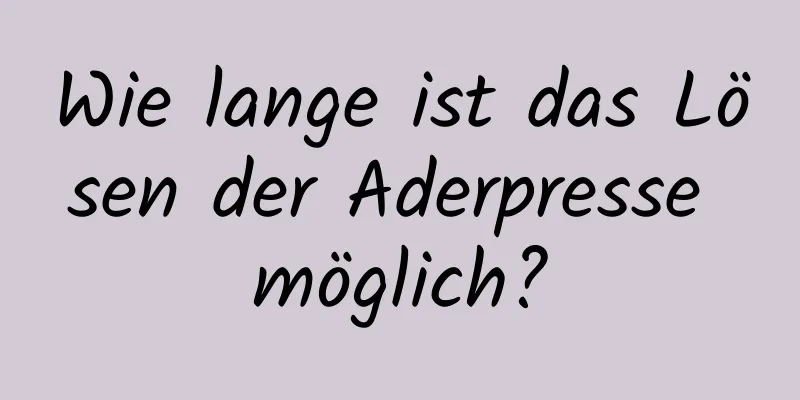 Wie lange ist das Lösen der Aderpresse möglich?