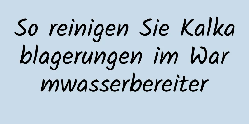 So reinigen Sie Kalkablagerungen im Warmwasserbereiter