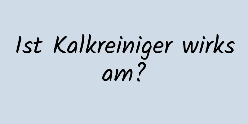Ist Kalkreiniger wirksam?