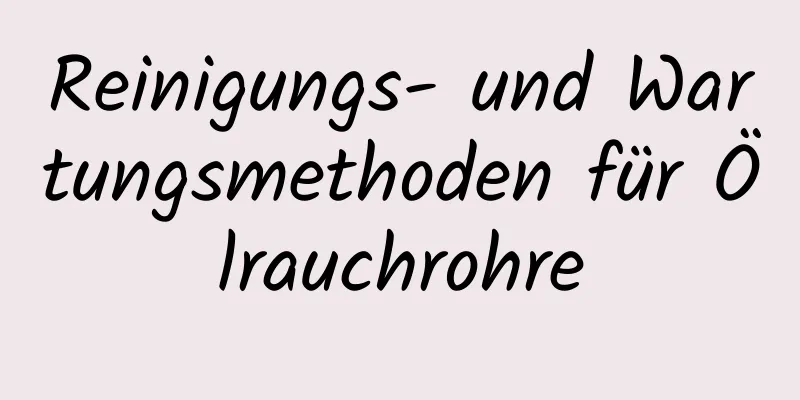 Reinigungs- und Wartungsmethoden für Ölrauchrohre