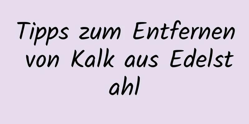 Tipps zum Entfernen von Kalk aus Edelstahl