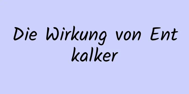Die Wirkung von Entkalker