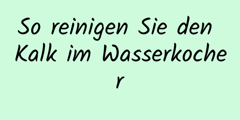 So reinigen Sie den Kalk im Wasserkocher