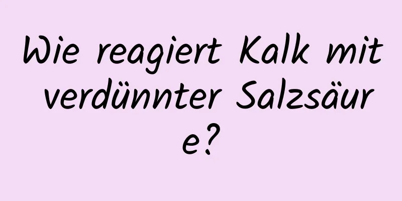 Wie reagiert Kalk mit verdünnter Salzsäure?
