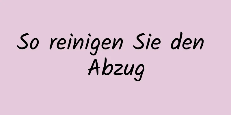 So reinigen Sie den Abzug