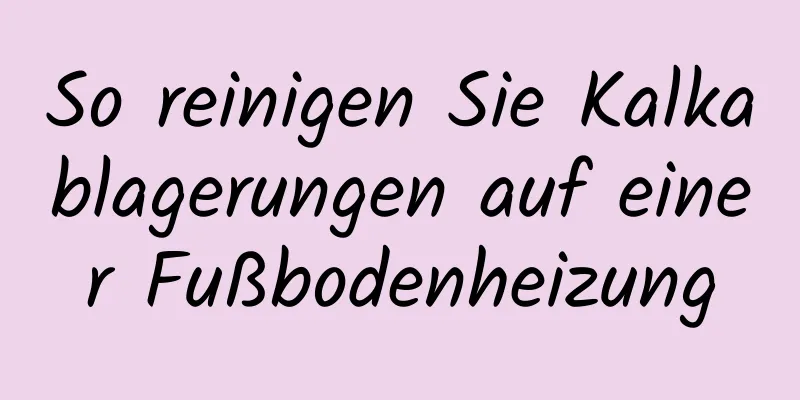 So reinigen Sie Kalkablagerungen auf einer Fußbodenheizung