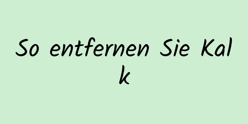 So entfernen Sie Kalk