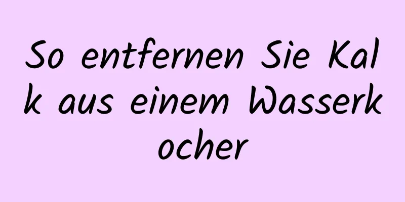 So entfernen Sie Kalk aus einem Wasserkocher