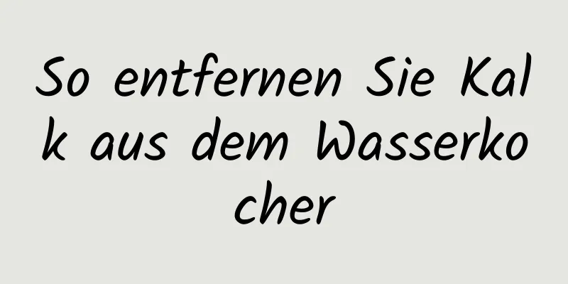 So entfernen Sie Kalk aus dem Wasserkocher
