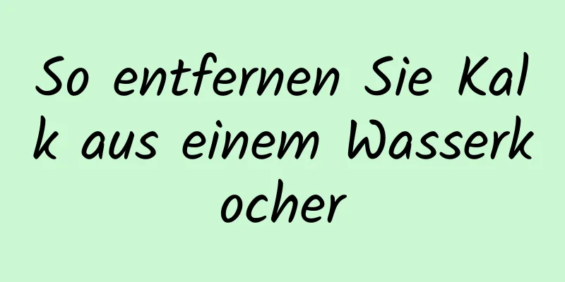 So entfernen Sie Kalk aus einem Wasserkocher