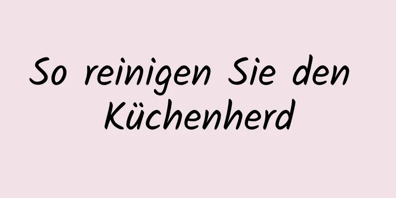 So reinigen Sie den Küchenherd
