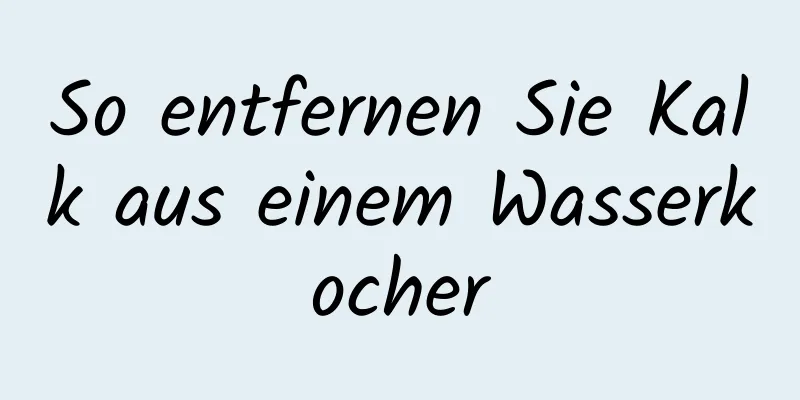 So entfernen Sie Kalk aus einem Wasserkocher