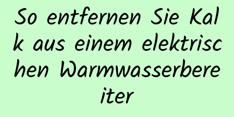 So entfernen Sie Kalk aus einem elektrischen Warmwasserbereiter