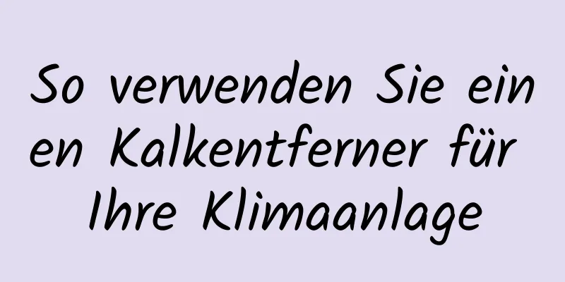 So verwenden Sie einen Kalkentferner für Ihre Klimaanlage