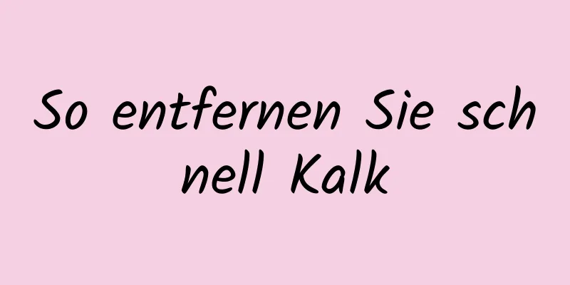 So entfernen Sie schnell Kalk