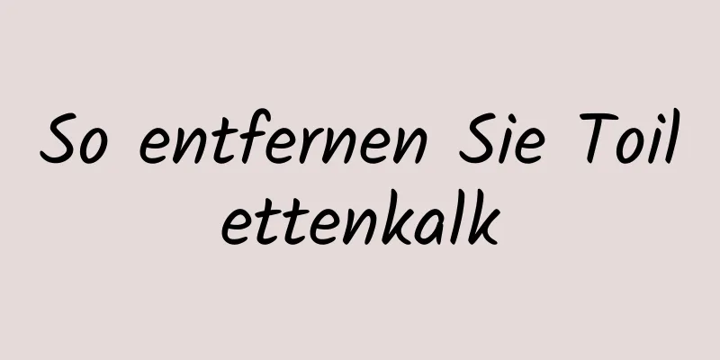 So entfernen Sie Toilettenkalk