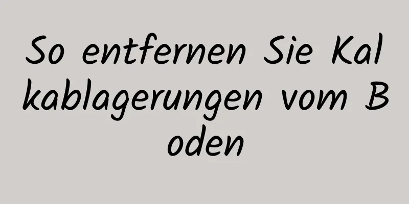 So entfernen Sie Kalkablagerungen vom Boden