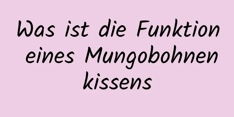 Was ist die Funktion eines Mungobohnenkissens