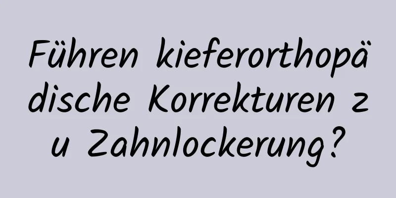 Führen kieferorthopädische Korrekturen zu Zahnlockerung?