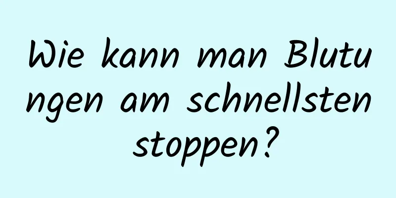 Wie kann man Blutungen am schnellsten stoppen?