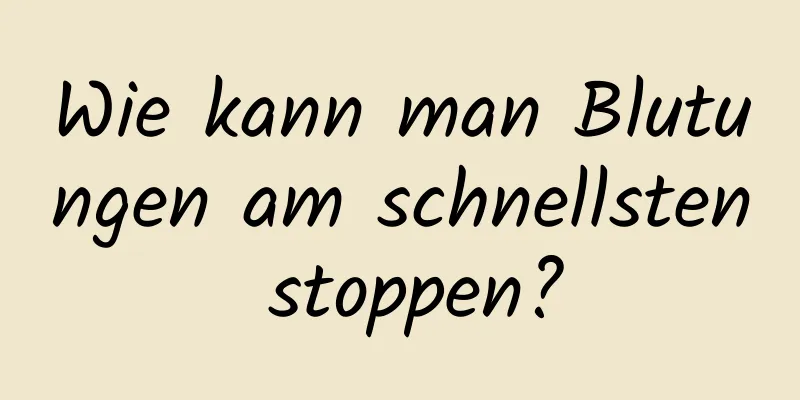 Wie kann man Blutungen am schnellsten stoppen?