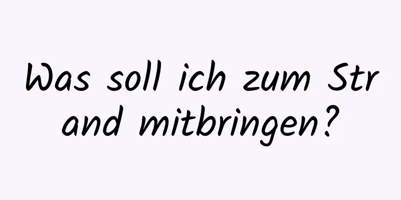 Was soll ich zum Strand mitbringen?