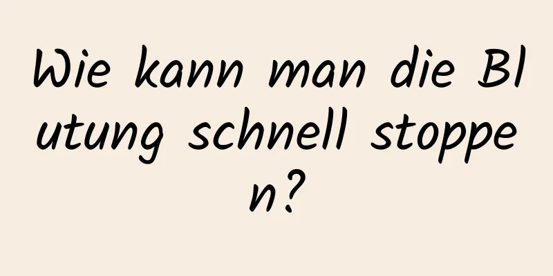 Wie kann man die Blutung schnell stoppen?