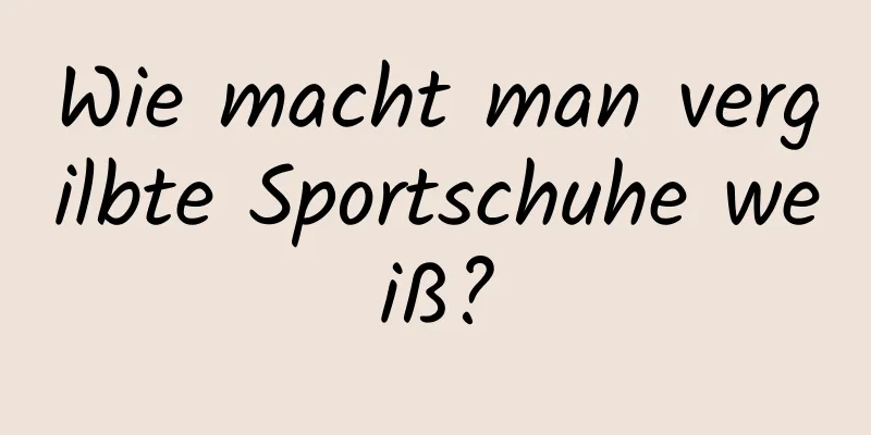 Wie macht man vergilbte Sportschuhe weiß?