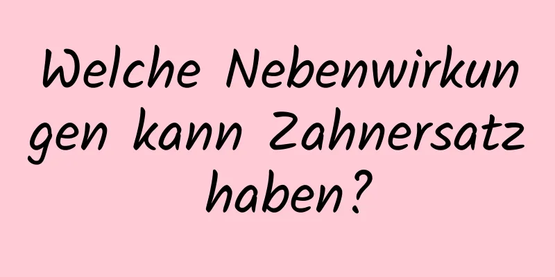 Welche Nebenwirkungen kann Zahnersatz haben?