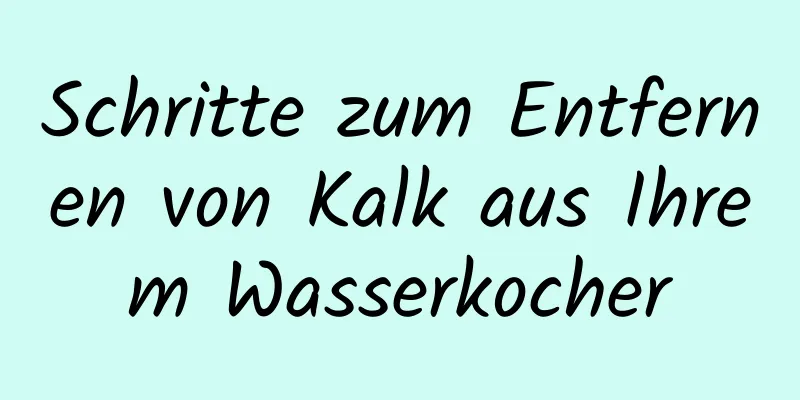 Schritte zum Entfernen von Kalk aus Ihrem Wasserkocher