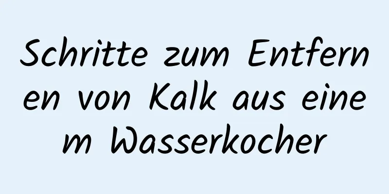 Schritte zum Entfernen von Kalk aus einem Wasserkocher