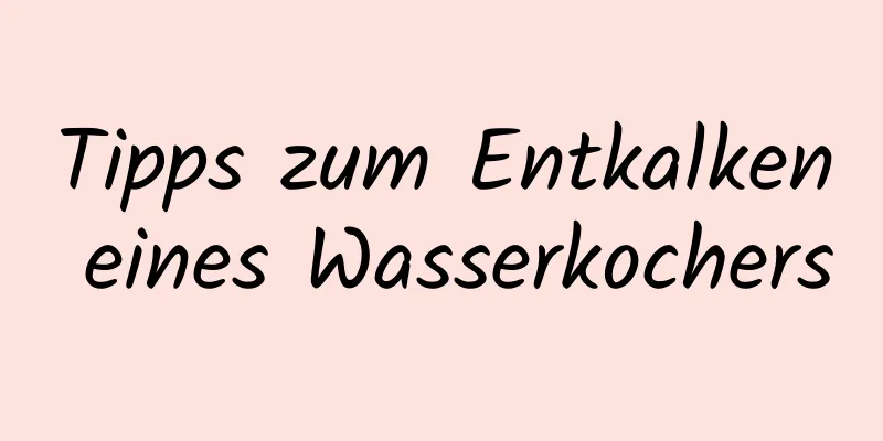 Tipps zum Entkalken eines Wasserkochers