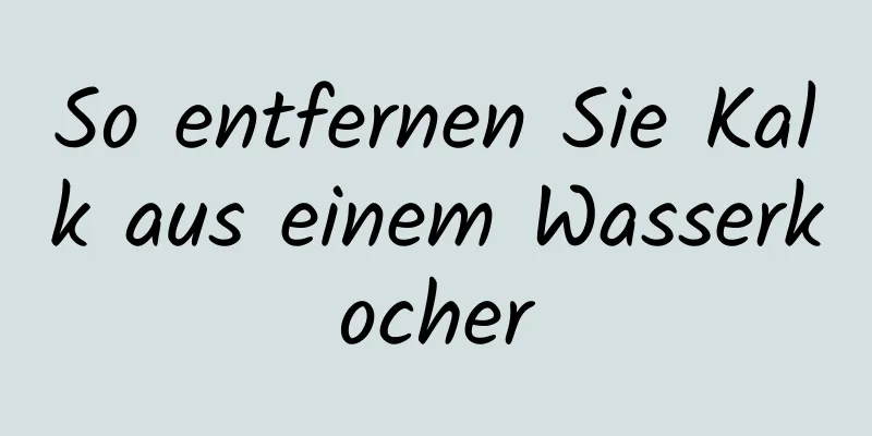 So entfernen Sie Kalk aus einem Wasserkocher