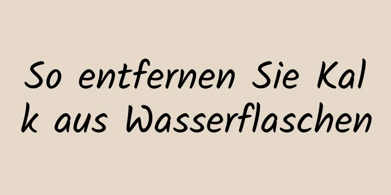 So entfernen Sie Kalk aus Wasserflaschen