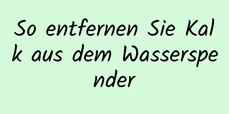 So entfernen Sie Kalk aus dem Wasserspender