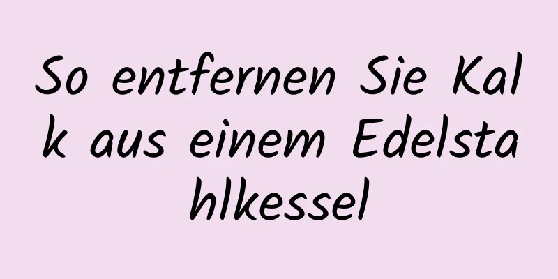 So entfernen Sie Kalk aus einem Edelstahlkessel