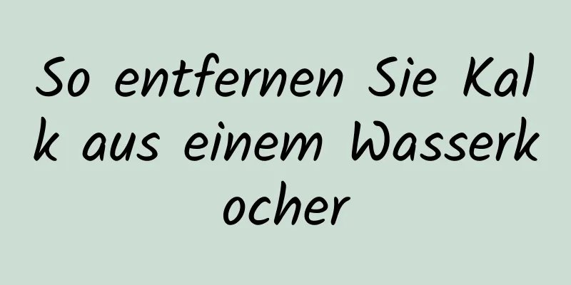So entfernen Sie Kalk aus einem Wasserkocher