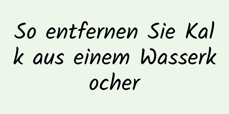 So entfernen Sie Kalk aus einem Wasserkocher