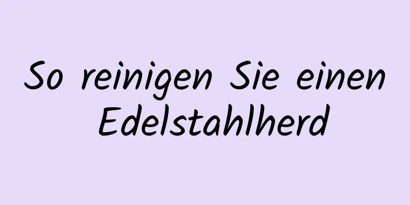 So reinigen Sie einen Edelstahlherd