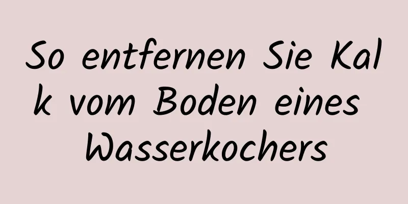 So entfernen Sie Kalk vom Boden eines Wasserkochers